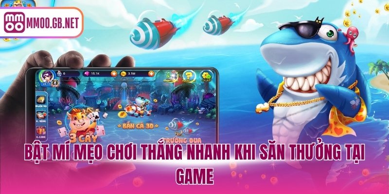 Bật mí mẹo chơi thắng nhanh khi săn thưởng tại game