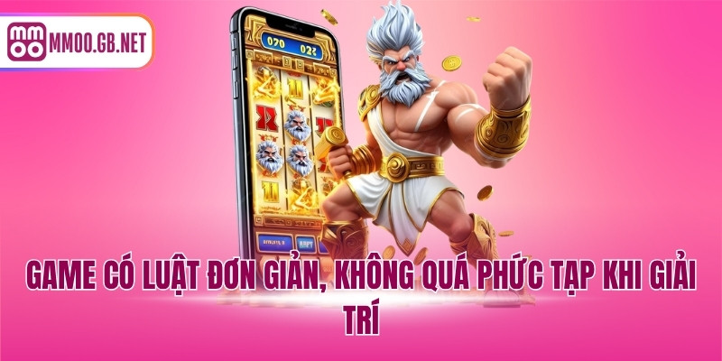 Game có luật đơn giản, không quá phức tạp khi giải trí