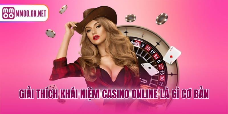 Giải thích khái niệm casino online là gì cơ bản