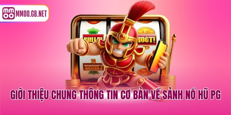 Giới thiệu chung thông tin cơ bản về sảnh nổ hũ PG