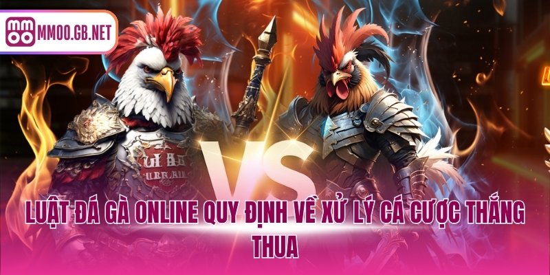 Luật đá gà online quy định về xử lý cá cược thắng thua