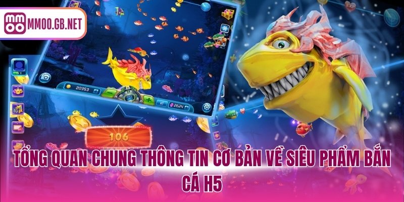 Tổng quan chung thông tin cơ bản về siêu phẩm bắn cá H5